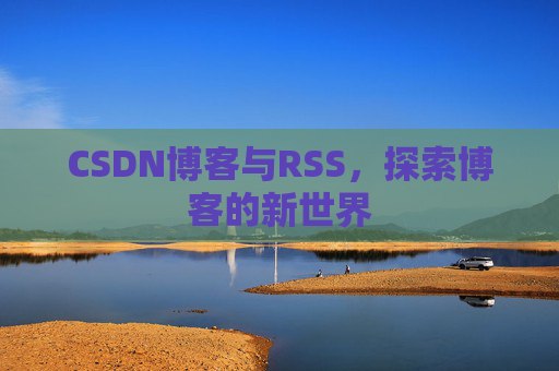 CSDN博客与RSS，探索博客的新世界
