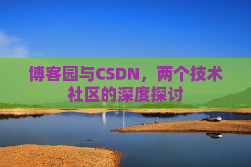 博客园与CSDN，两个技术社区的深度探讨